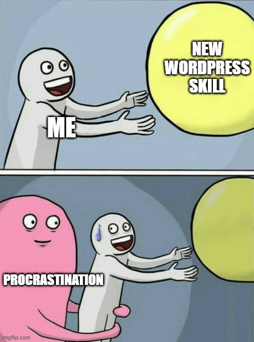 Cartoon meme showing a character labeled "Me" reaching out excitedly for a large yellow ball labeled "New WordPress Skill". In the second panel, a pink character labeled "Procrastination" holds back "Me" from reaching the skill